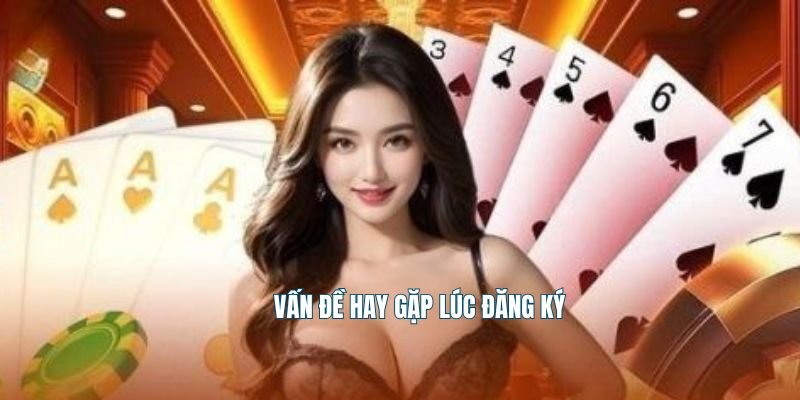 Vấn đề hay gặp lúc đăng ký